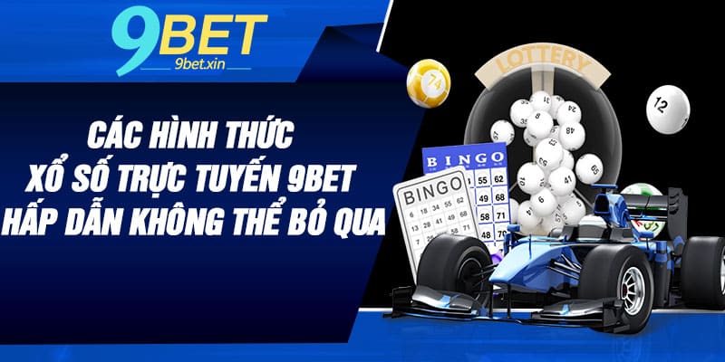 Các hình thức xổ số trực tuyến 9BET hấp dẫn không thể bỏ qua