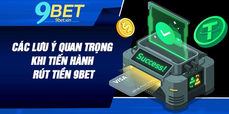 Các lưu ý quan trọng khi tiến hành rút tiền 9BET