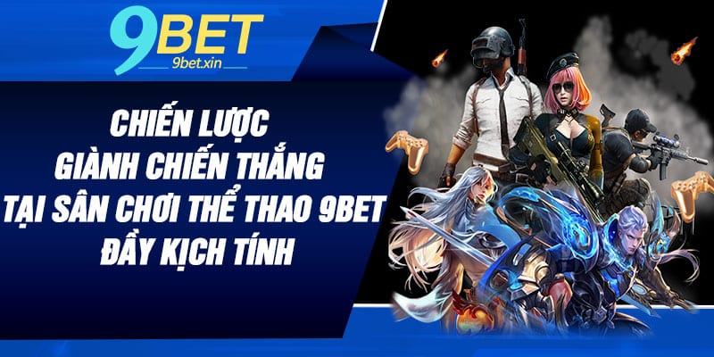 Chiến lược giành chiến thắng tại sân chơi thể thao 9BET đầy kịch tính