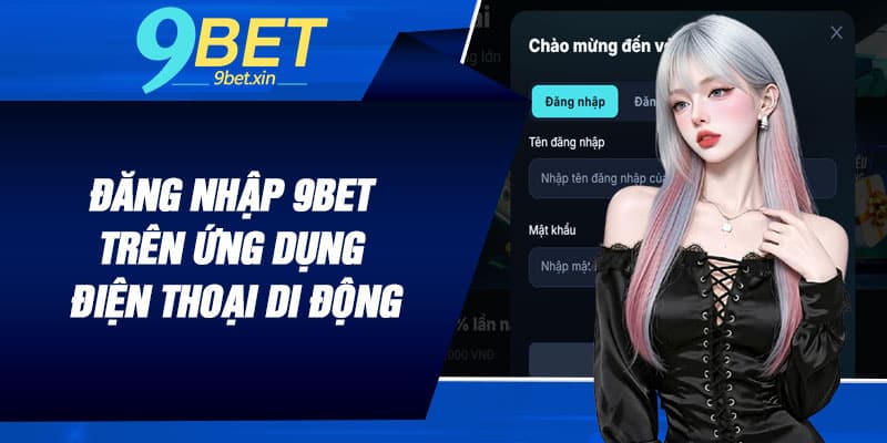 Đăng nhập 9BET trên ứng dụng điện thoại di động