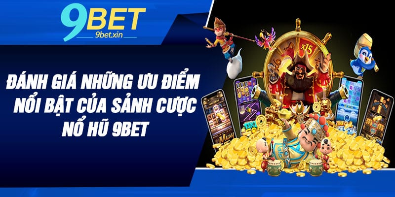 Đánh giá những ưu điểm nổi bật của sảnh cược nổ hũ 9BET