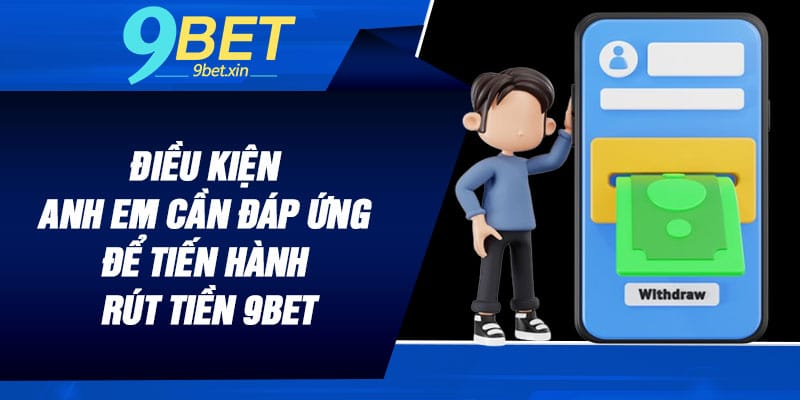 Điều kiện anh em cần đáp ứng để tiến hành rút tiền 9BET