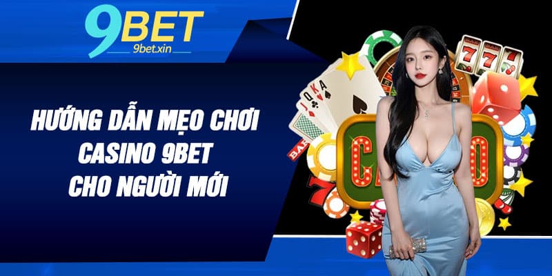 Hướng dẫn mẹo chơi Casino 9BET cho người mới