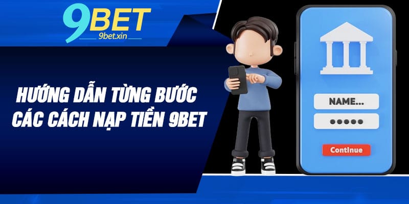Hướng dẫn từng bước các cách nạp tiền 9BET