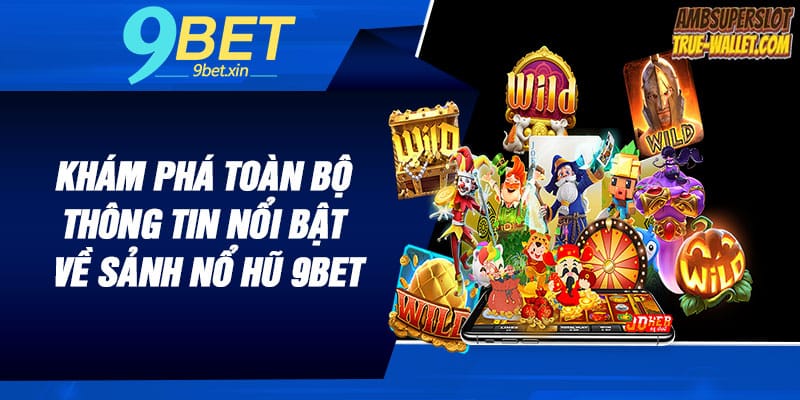 Khám phá toàn bộ thông tin nổi bật về sảnh nổ hũ 9BET