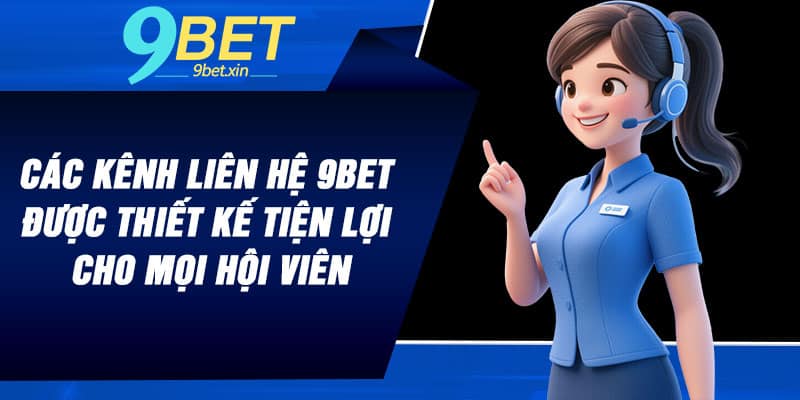 Các kênh liên hệ 9BET được thiết kế tiện lợi cho mọi hội viên