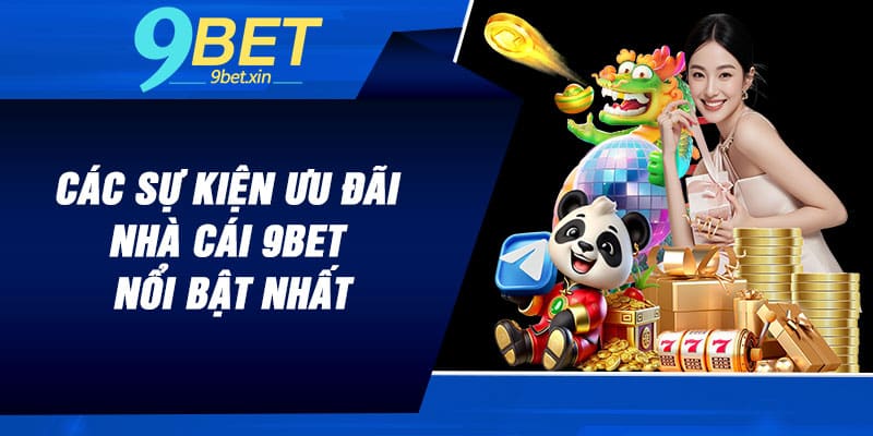 Các sự kiện ưu đãi nhà cái 9BET nổi bật nhất