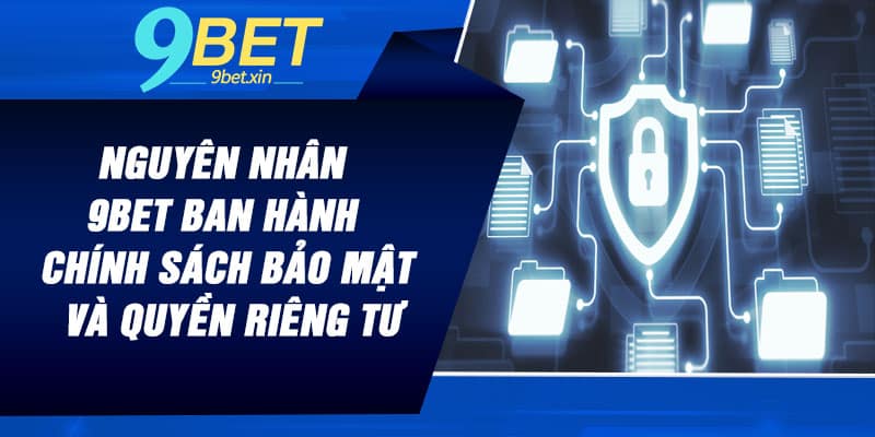 Nguyên nhân 9BET ban hành chính sách bảo mật và quyền riêng tư