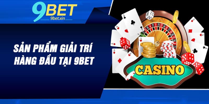 Sản phẩm giải trí hàng đầu tại 9BET