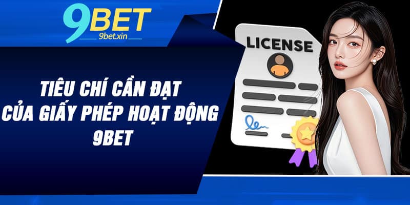 Tiêu chí cần đạt của giấy phép hoạt động 9BET