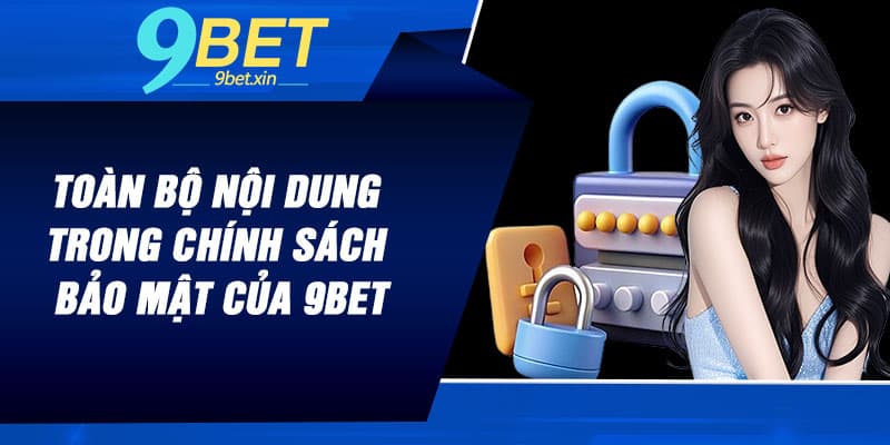 Toàn bộ nội dung trong chính sách bảo mật của 9BET