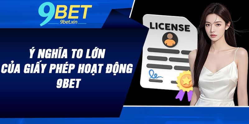 Ý nghĩa to lớn của giấy phép hoạt động 9BET