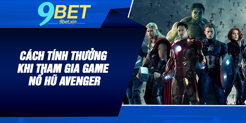 Cách tính thưởng khi tham gia game Nổ Hũ Avenger